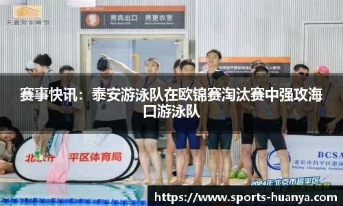 赛事快讯：泰安游泳队在欧锦赛淘汰赛中强攻海口游泳队