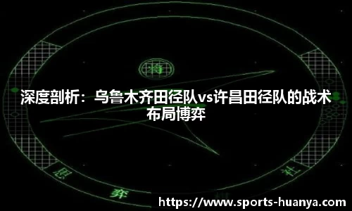 深度剖析：乌鲁木齐田径队vs许昌田径队的战术布局博弈